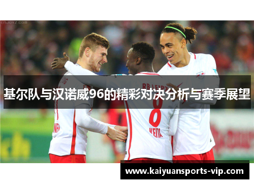 基尔队与汉诺威96的精彩对决分析与赛季展望
